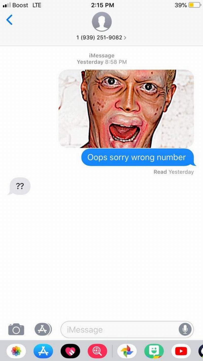 Wrong number text where someone sends a picture of a scary face. 